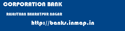 CORPORATION BANK  RAJASTHAN BHARATPUR NAGAR   banks information 